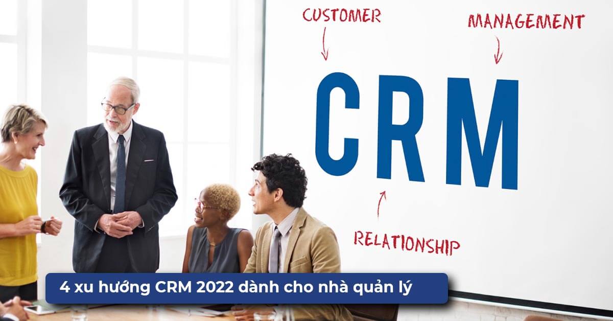 4 xu hướng CRM 2022 dành cho nhà quản lý