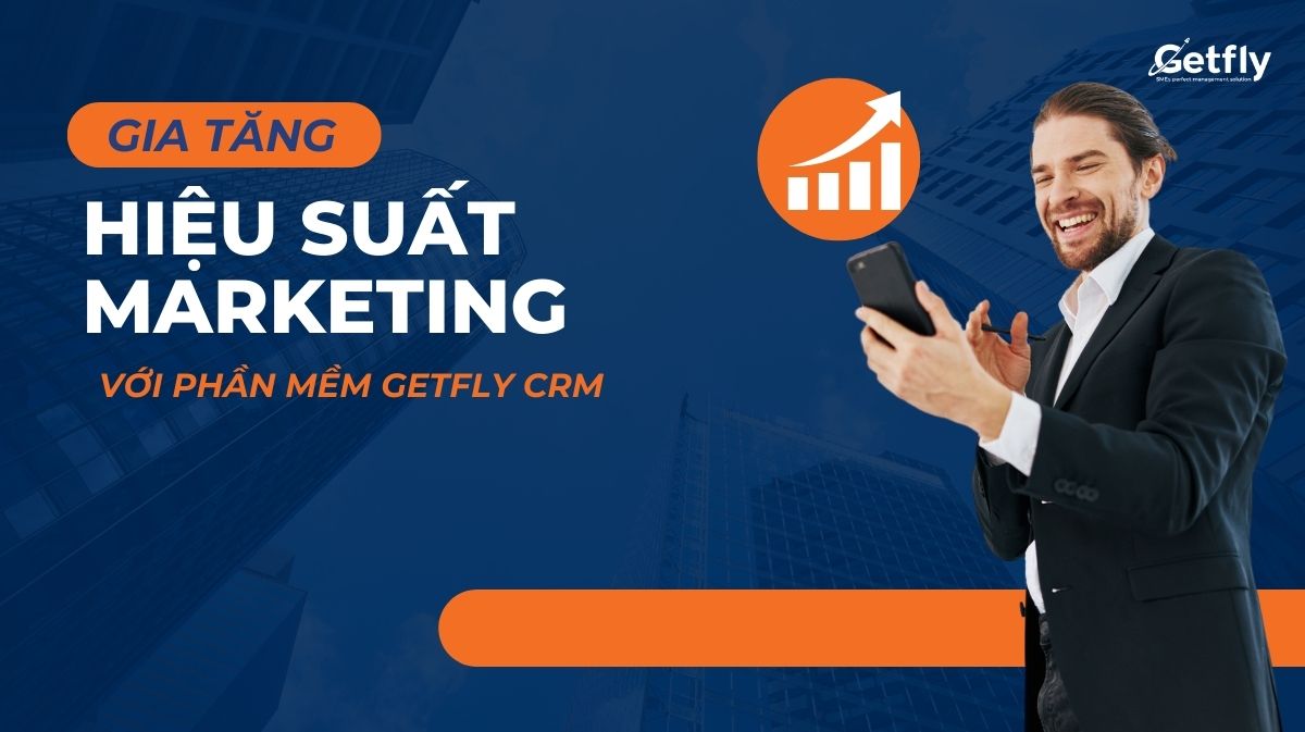 Gia tăng hiệu suất Marketing với phần mềm Getfly CRM! 