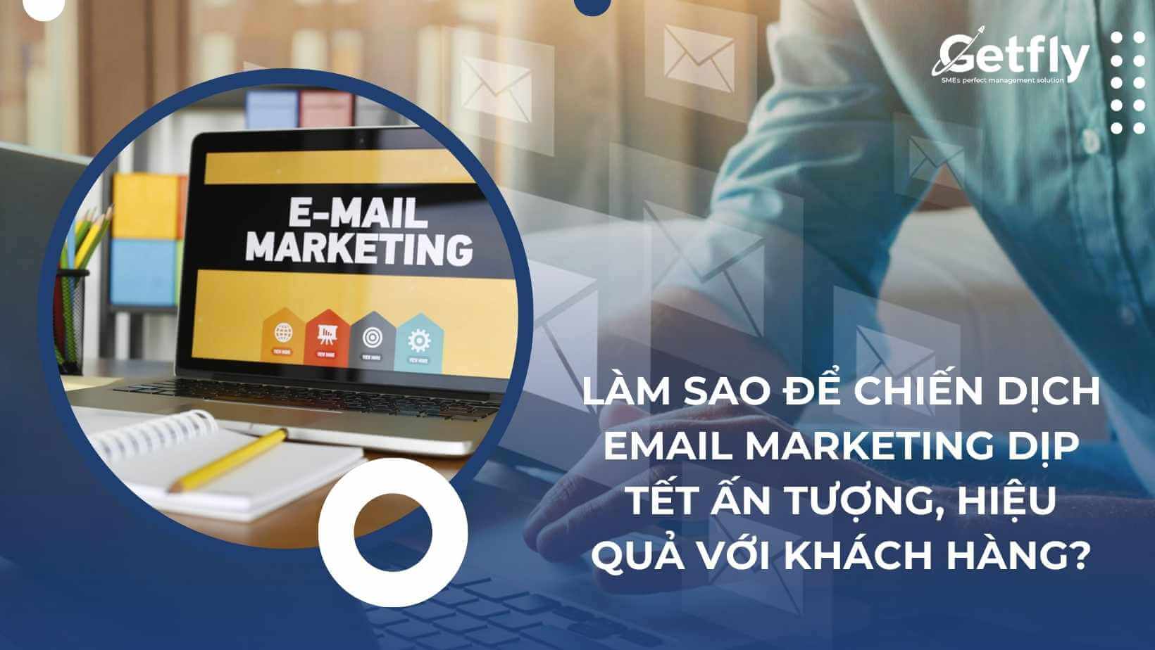 Làm sao để chiến dịch Email Marketing dịp Tết ấn tượng, hiệu quả với khách hàng?