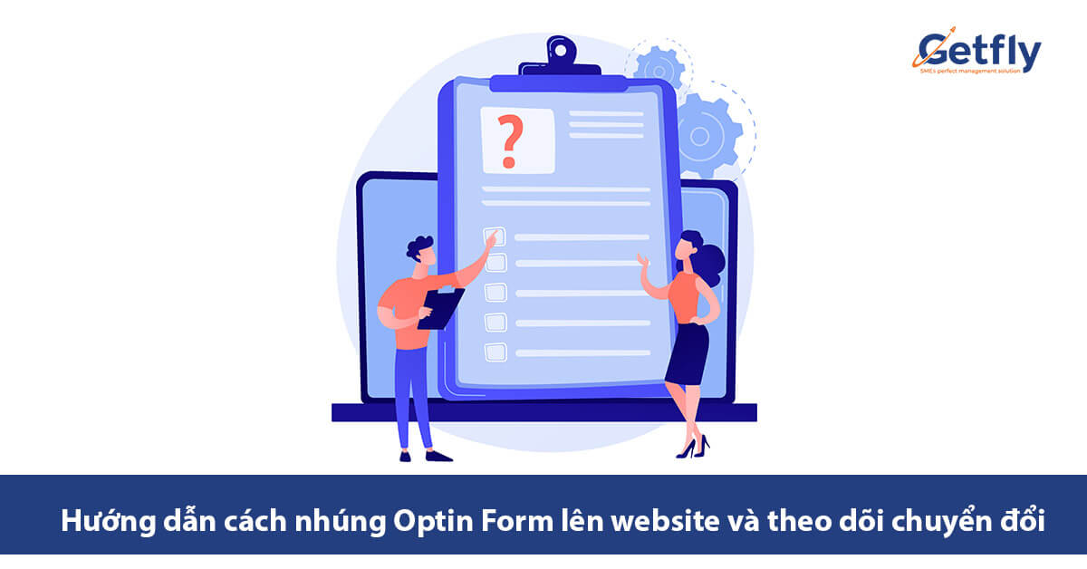Optin form là gì? Hướng dẫn cách nhúng Optin Form lên website và theo dõi chuyển đổi!